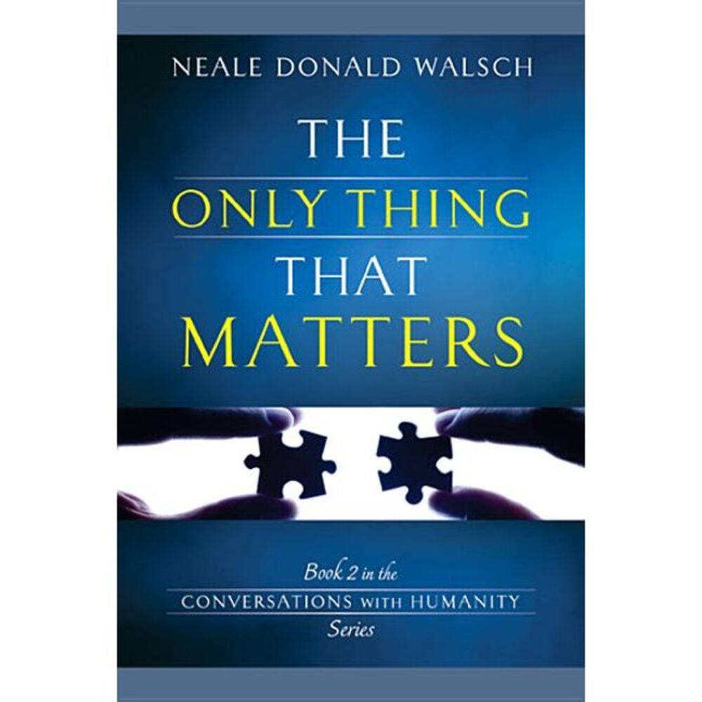 The Only Thing That Matters -- Neale Donald Walsch